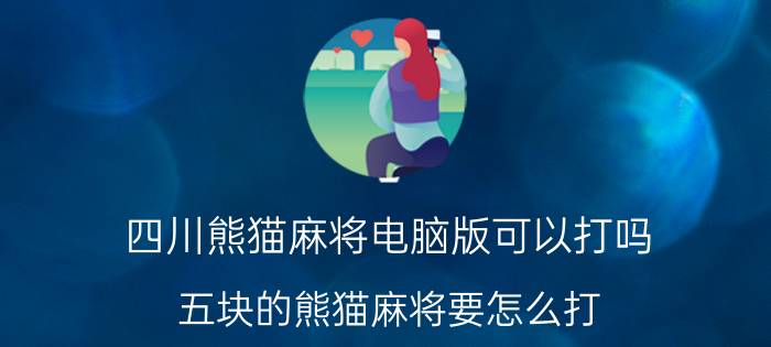 四川熊猫麻将电脑版可以打吗 五块的熊猫麻将要怎么打？